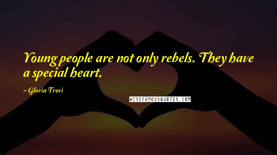 Gloria Trevi Quotes: Young people are not only rebels. They have a special heart.