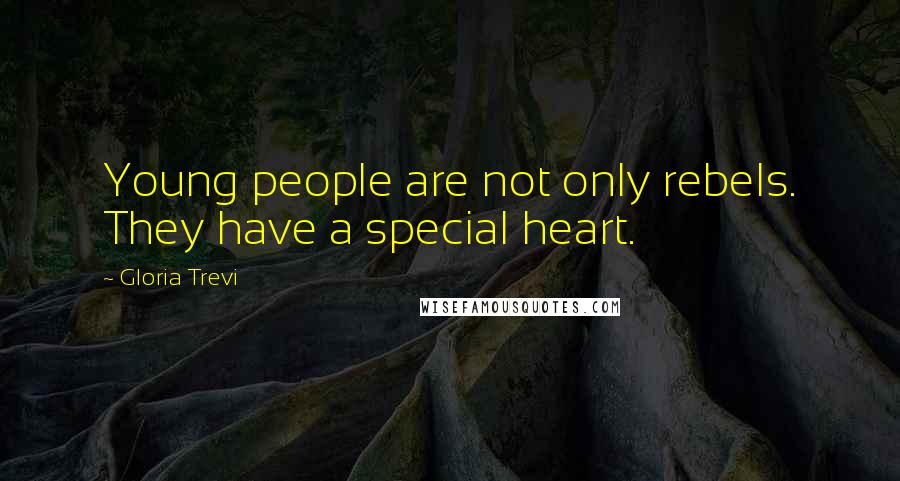 Gloria Trevi Quotes: Young people are not only rebels. They have a special heart.