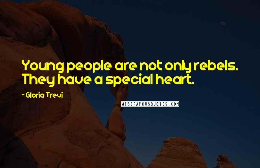 Gloria Trevi Quotes: Young people are not only rebels. They have a special heart.