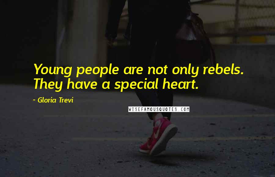 Gloria Trevi Quotes: Young people are not only rebels. They have a special heart.