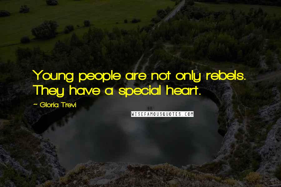 Gloria Trevi Quotes: Young people are not only rebels. They have a special heart.