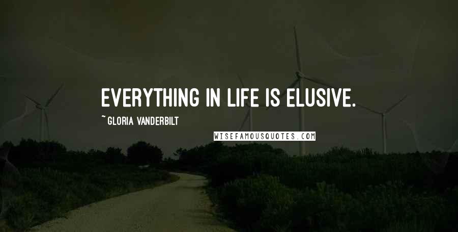 Gloria Vanderbilt Quotes: Everything in life is elusive.