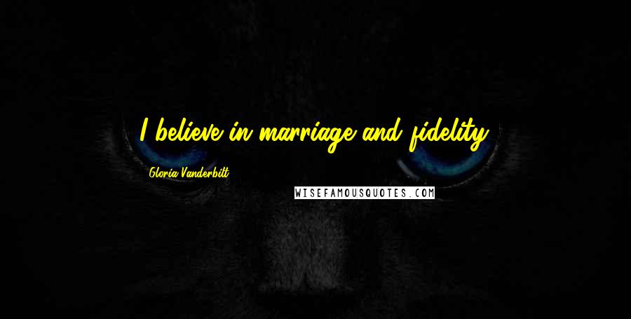 Gloria Vanderbilt Quotes: I believe in marriage and fidelity.