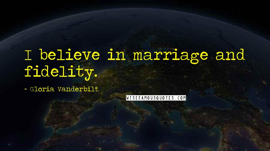Gloria Vanderbilt Quotes: I believe in marriage and fidelity.