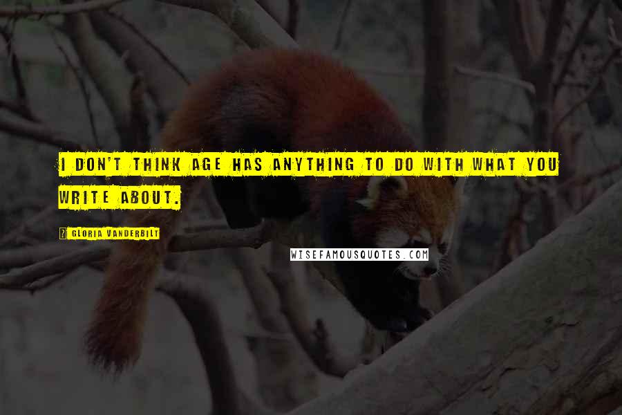 Gloria Vanderbilt Quotes: I don't think age has anything to do with what you write about.
