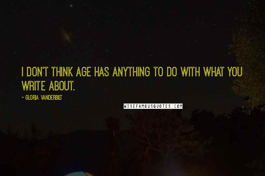 Gloria Vanderbilt Quotes: I don't think age has anything to do with what you write about.