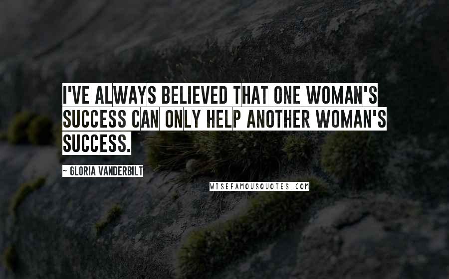 Gloria Vanderbilt Quotes: I've always believed that one woman's success can only help another woman's success.