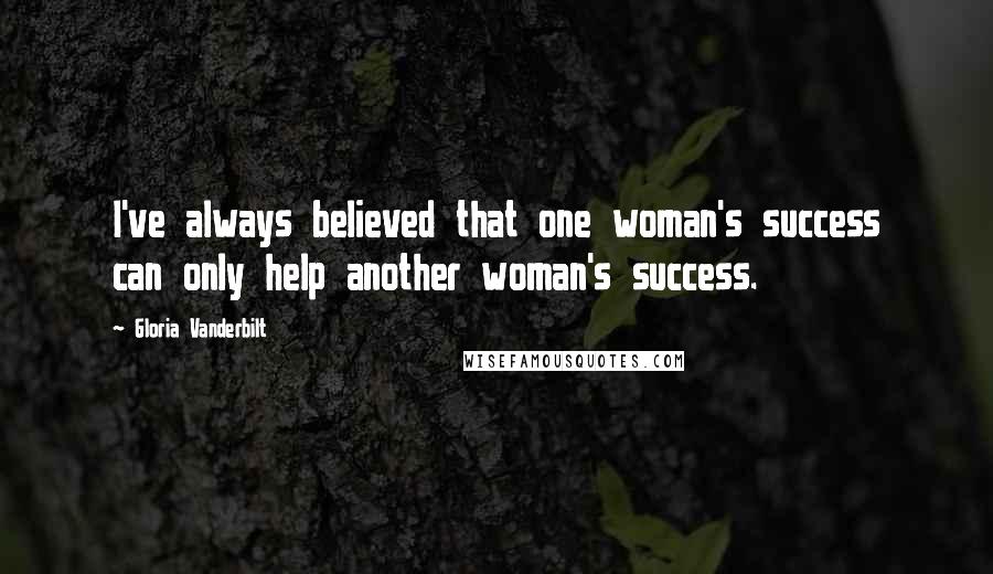 Gloria Vanderbilt Quotes: I've always believed that one woman's success can only help another woman's success.