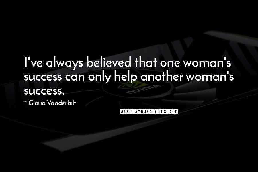 Gloria Vanderbilt Quotes: I've always believed that one woman's success can only help another woman's success.