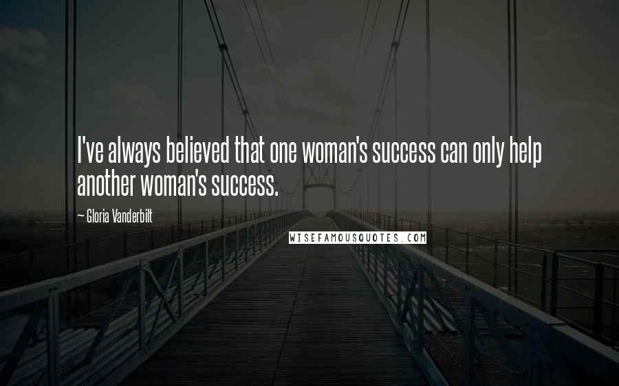 Gloria Vanderbilt Quotes: I've always believed that one woman's success can only help another woman's success.