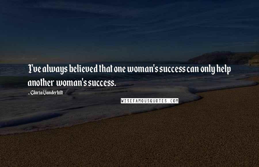 Gloria Vanderbilt Quotes: I've always believed that one woman's success can only help another woman's success.