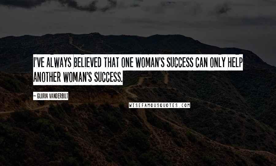 Gloria Vanderbilt Quotes: I've always believed that one woman's success can only help another woman's success.