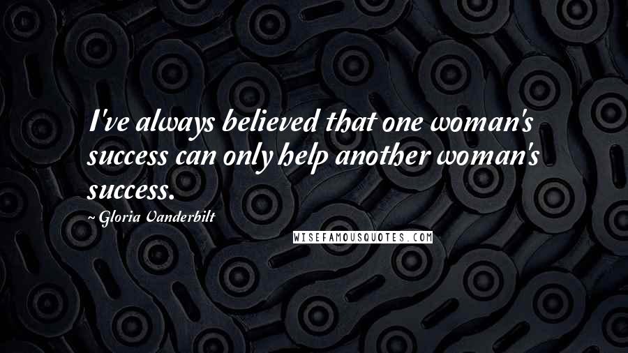 Gloria Vanderbilt Quotes: I've always believed that one woman's success can only help another woman's success.