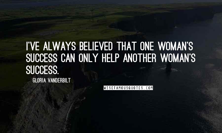 Gloria Vanderbilt Quotes: I've always believed that one woman's success can only help another woman's success.