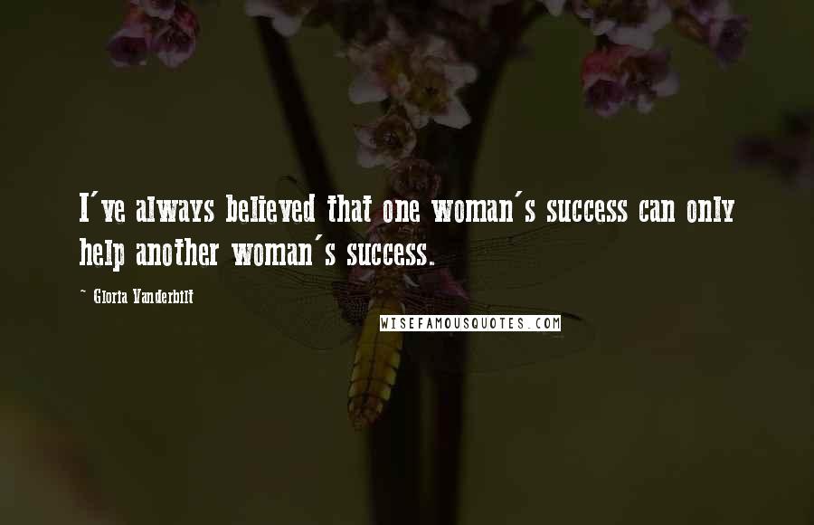 Gloria Vanderbilt Quotes: I've always believed that one woman's success can only help another woman's success.