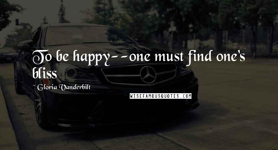 Gloria Vanderbilt Quotes: To be happy--one must find one's bliss