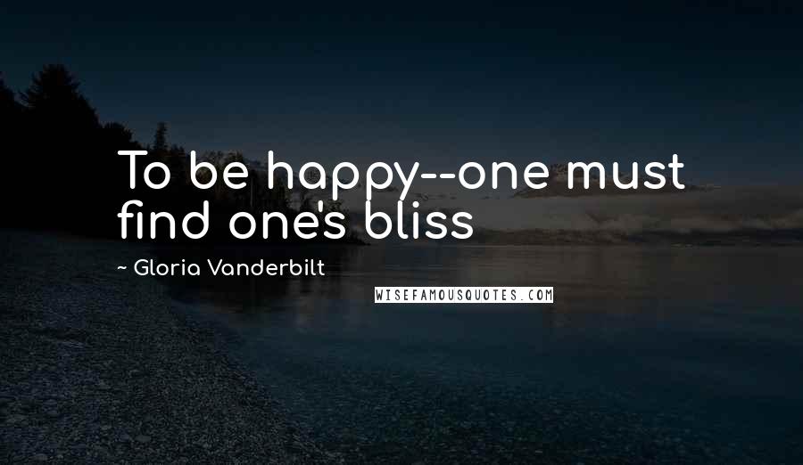 Gloria Vanderbilt Quotes: To be happy--one must find one's bliss
