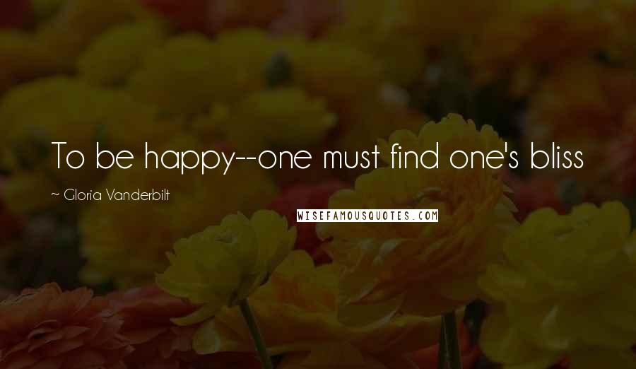 Gloria Vanderbilt Quotes: To be happy--one must find one's bliss