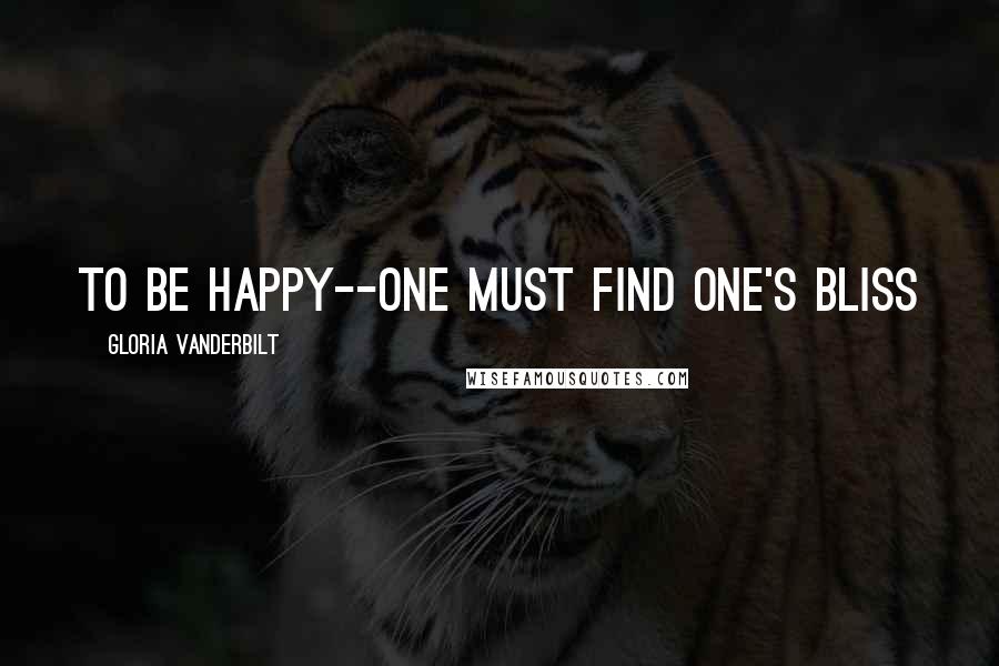 Gloria Vanderbilt Quotes: To be happy--one must find one's bliss