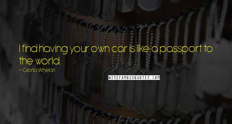 Gloria Whelan Quotes: I find having your own car is like a passport to the world.