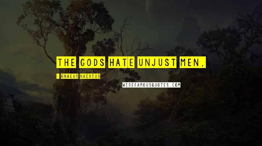 Gnaeus Naevius Quotes: The gods hate unjust men.