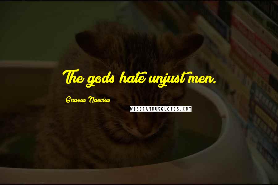 Gnaeus Naevius Quotes: The gods hate unjust men.