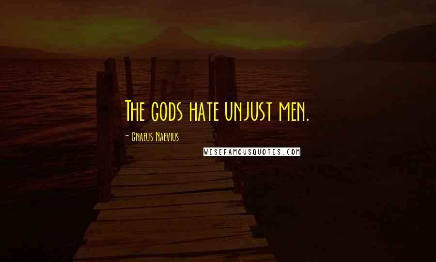 Gnaeus Naevius Quotes: The gods hate unjust men.