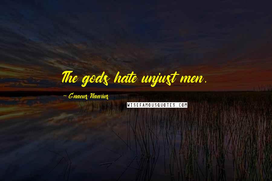 Gnaeus Naevius Quotes: The gods hate unjust men.