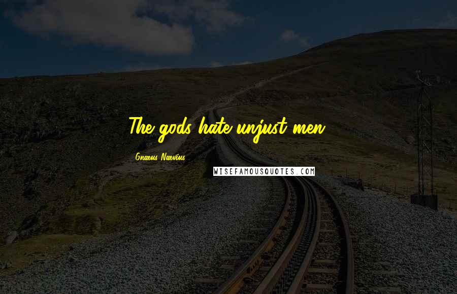 Gnaeus Naevius Quotes: The gods hate unjust men.