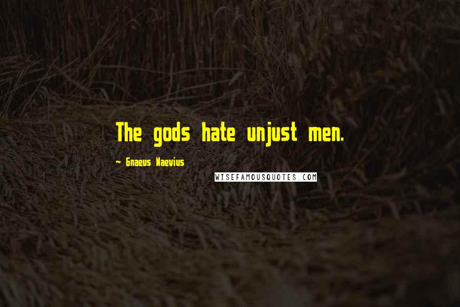 Gnaeus Naevius Quotes: The gods hate unjust men.