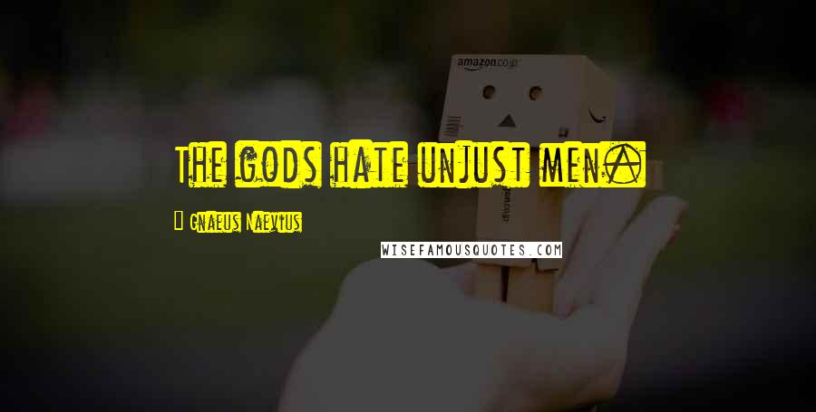 Gnaeus Naevius Quotes: The gods hate unjust men.