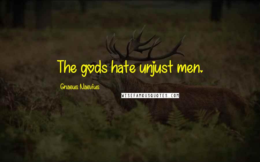 Gnaeus Naevius Quotes: The gods hate unjust men.