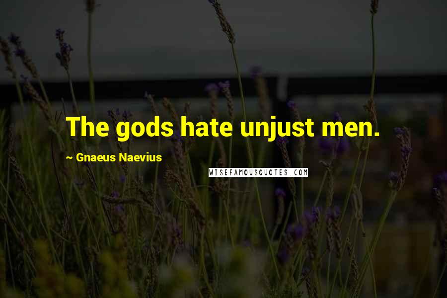 Gnaeus Naevius Quotes: The gods hate unjust men.