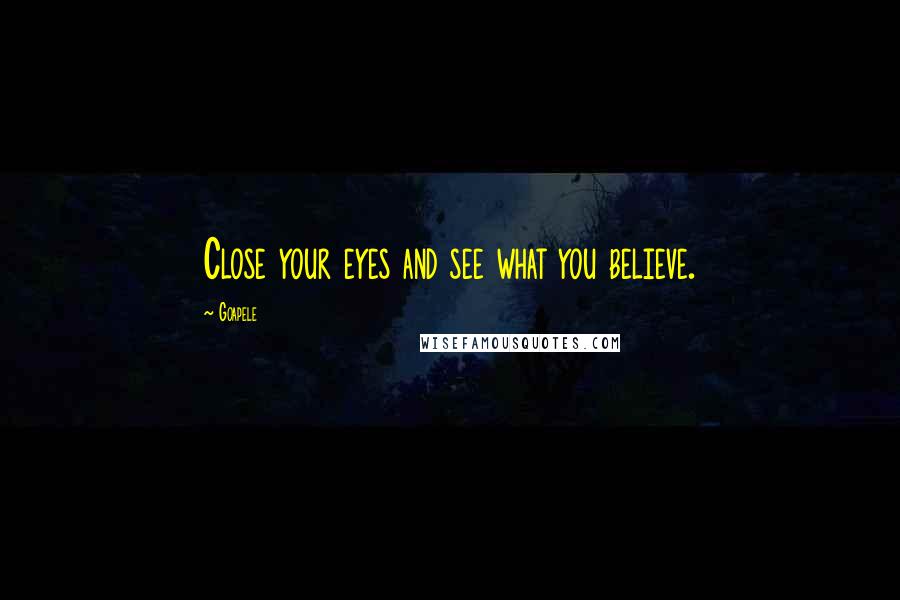 Goapele Quotes: Close your eyes and see what you believe.