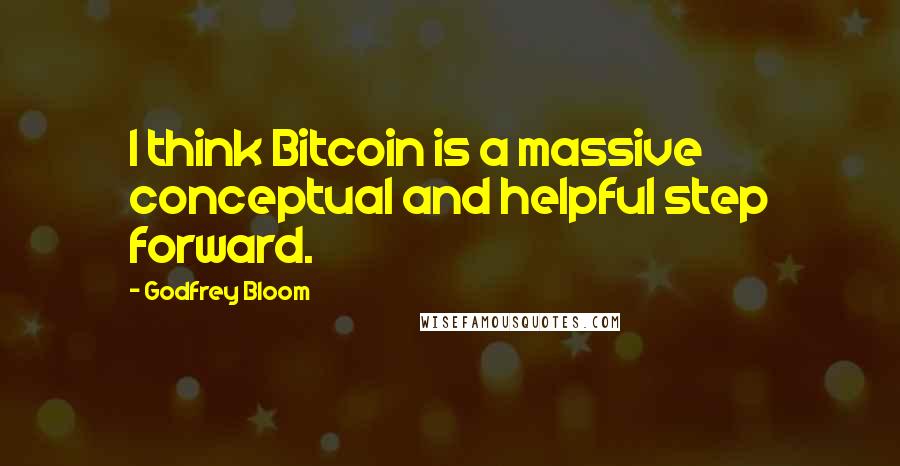 Godfrey Bloom Quotes: I think Bitcoin is a massive conceptual and helpful step forward.