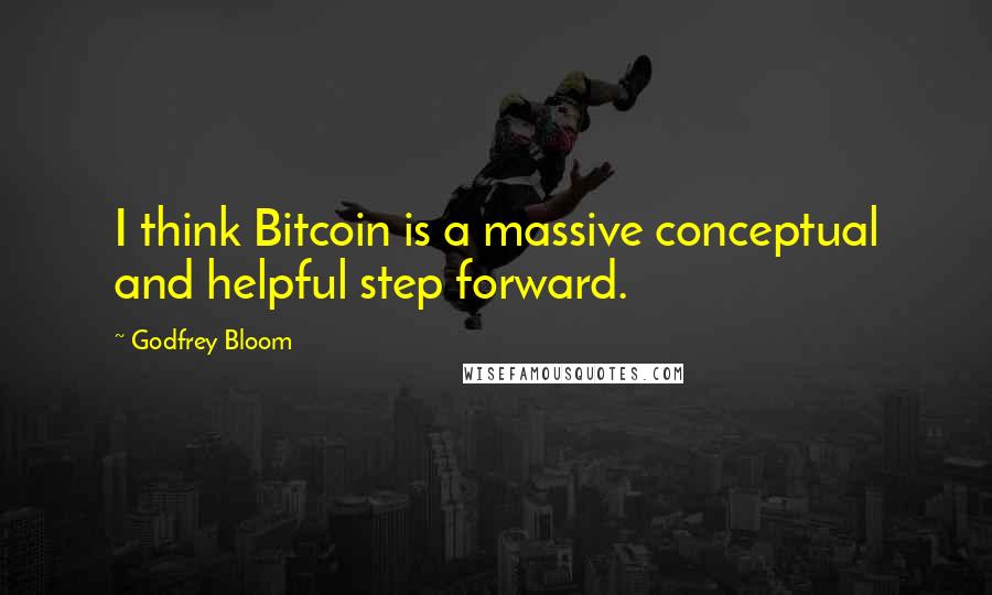 Godfrey Bloom Quotes: I think Bitcoin is a massive conceptual and helpful step forward.