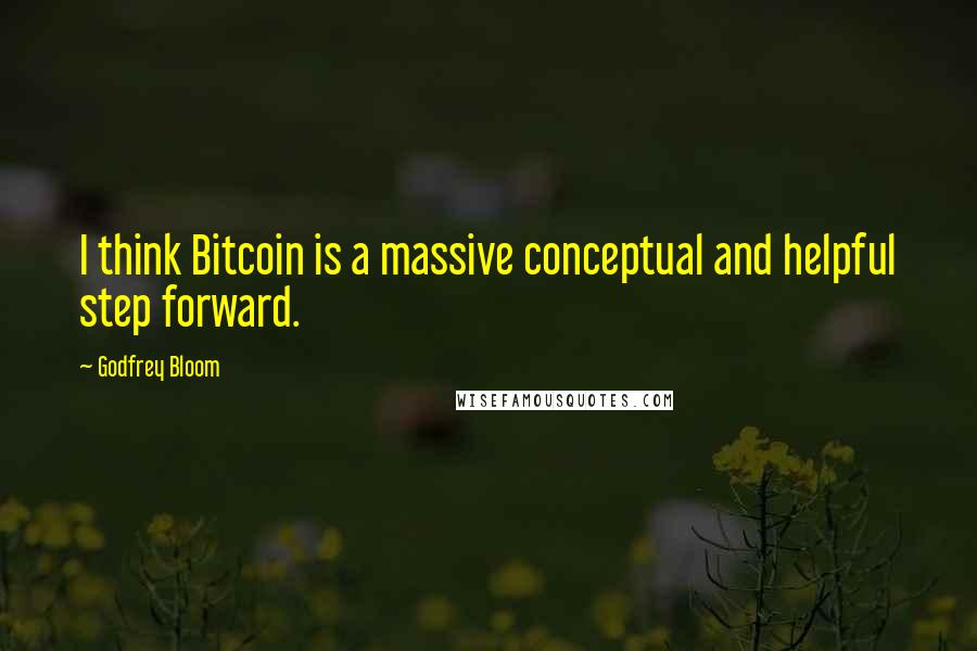 Godfrey Bloom Quotes: I think Bitcoin is a massive conceptual and helpful step forward.