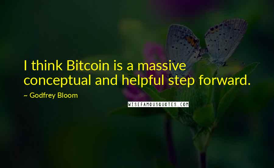 Godfrey Bloom Quotes: I think Bitcoin is a massive conceptual and helpful step forward.