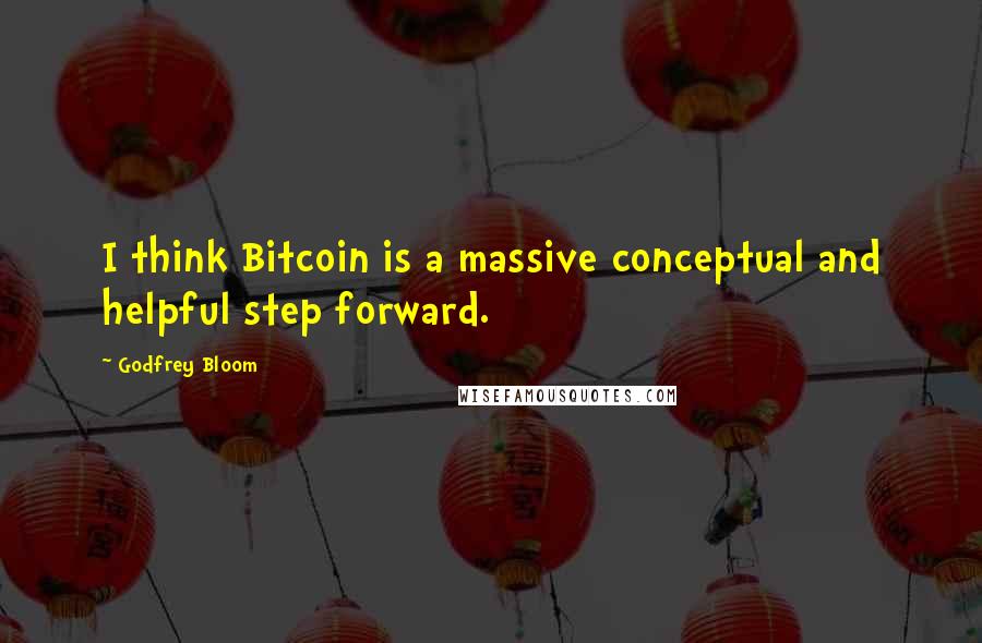 Godfrey Bloom Quotes: I think Bitcoin is a massive conceptual and helpful step forward.
