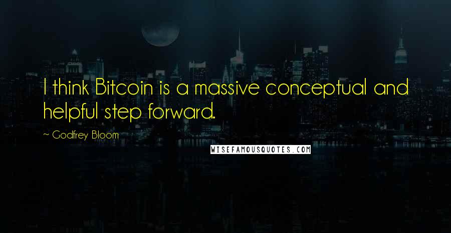 Godfrey Bloom Quotes: I think Bitcoin is a massive conceptual and helpful step forward.