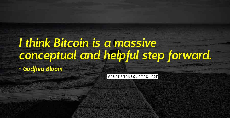 Godfrey Bloom Quotes: I think Bitcoin is a massive conceptual and helpful step forward.