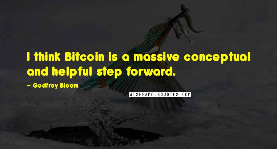 Godfrey Bloom Quotes: I think Bitcoin is a massive conceptual and helpful step forward.