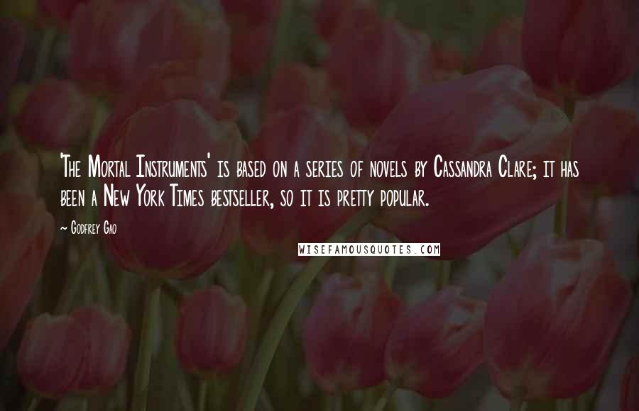Godfrey Gao Quotes: 'The Mortal Instruments' is based on a series of novels by Cassandra Clare; it has been a New York Times bestseller, so it is pretty popular.