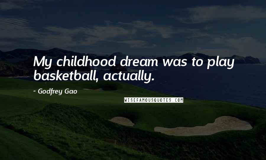 Godfrey Gao Quotes: My childhood dream was to play basketball, actually.