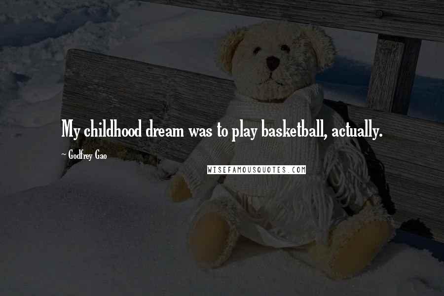 Godfrey Gao Quotes: My childhood dream was to play basketball, actually.