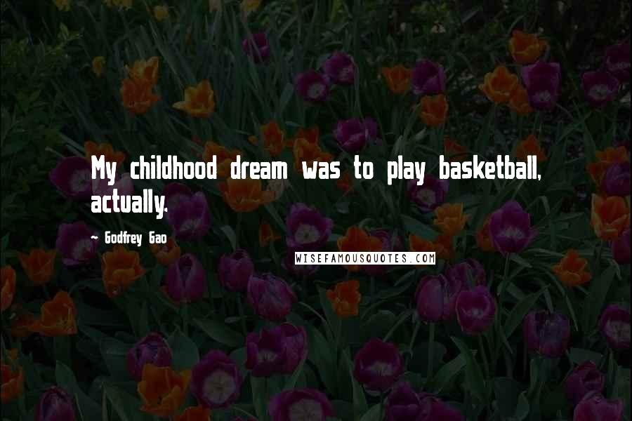 Godfrey Gao Quotes: My childhood dream was to play basketball, actually.