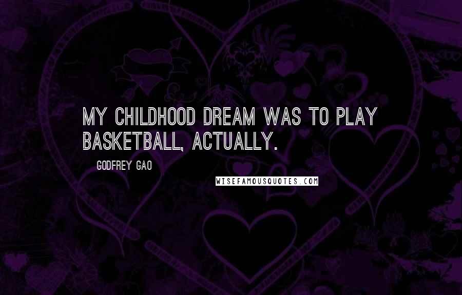 Godfrey Gao Quotes: My childhood dream was to play basketball, actually.