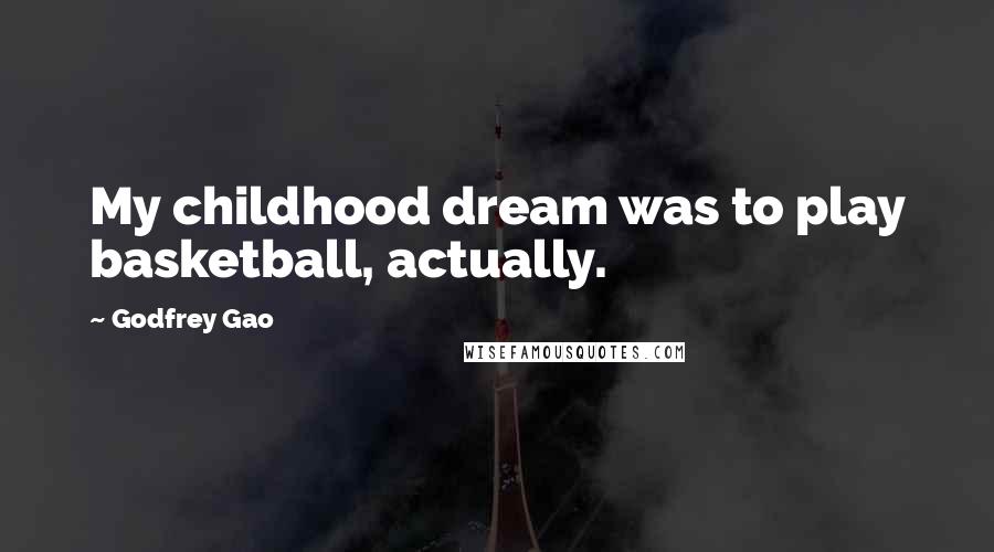 Godfrey Gao Quotes: My childhood dream was to play basketball, actually.