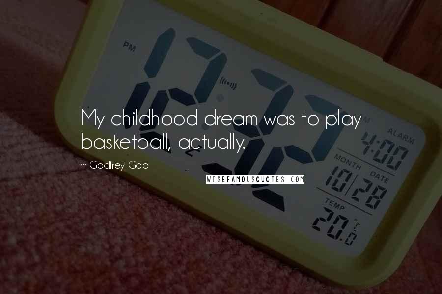 Godfrey Gao Quotes: My childhood dream was to play basketball, actually.