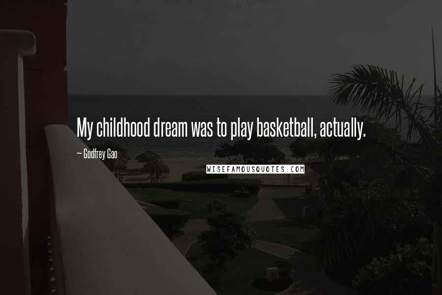 Godfrey Gao Quotes: My childhood dream was to play basketball, actually.